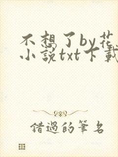 不想了by花卷小说txt下载