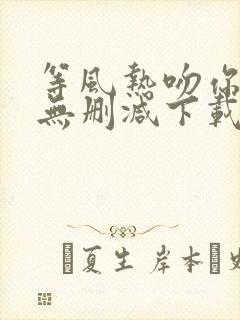 等风热吻你全文无删减下载