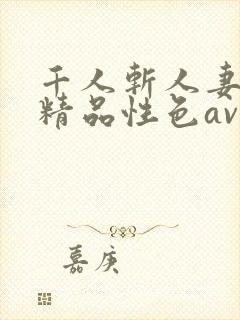 千人斩人妻少妇精品性色av