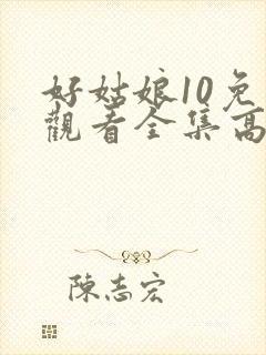 好姑娘10免费观看全集高清