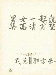 男女一起观看全集高清完整版免费