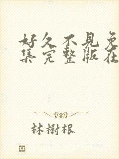 好久不见免费全集完整版在线观看