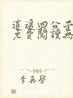 逍遥四公子小说免费阅读无弹窗笔趣阁