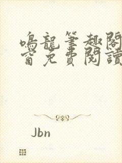 鸣龙笔趣阁无弹窗免费阅读