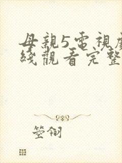 母亲5电视剧在线观看完整版荣耀x5闹钟在哪