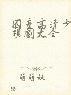 国产高清少女电视剧大全