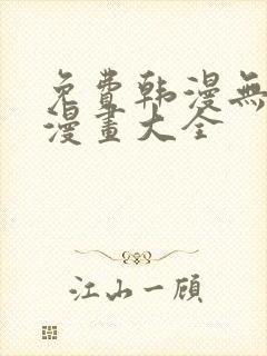 免费韩漫无遮羞漫画大全