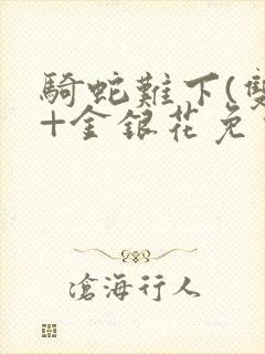 骑蛇难下(双)+金银花免费