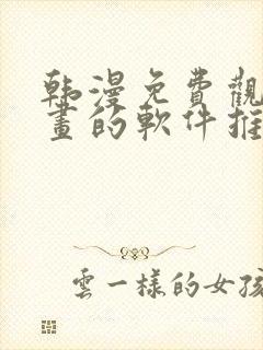 韩漫免费观看漫画的软件推荐,安全下载