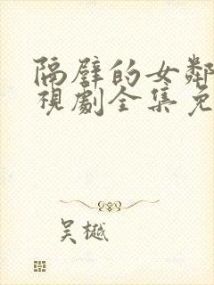 隔壁的女邻居电视剧全集免费观看