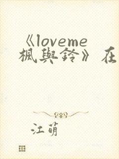 《loveme枫与铃》在线观看3集