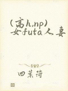(高h,np)女futa人妻