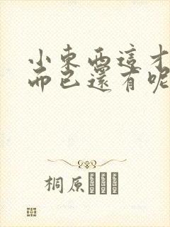 小东西这才一根而已还有呢