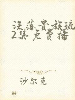 没落贵族琉璃川2集免费播