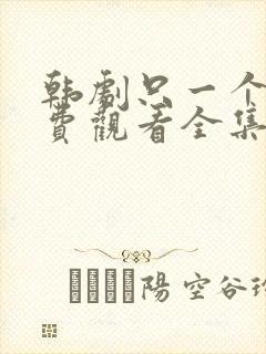 韩剧只一个人免费观看全集