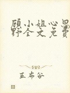 顾小姐心思有点野全文免费阅读