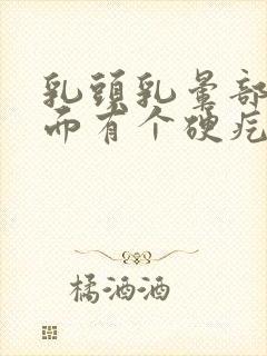 乳头乳晕部位里面有个硬疙瘩