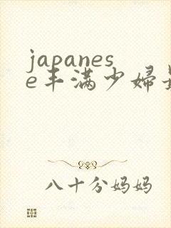 japanese丰满少妇最高潮