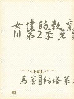 女仆的教育琉璃川第2季免费观看