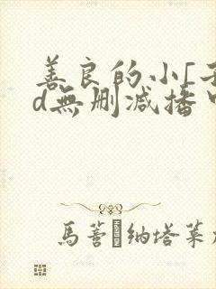 善良的小[子hd无删减播中文字幕