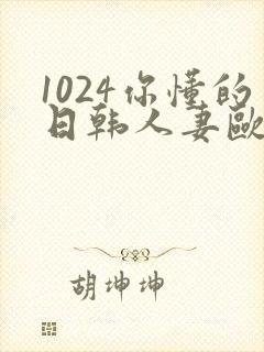 1024你懂的日韩人妻欧美高清免费