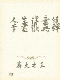 人生得意须尽欢李尽欢无弹窗