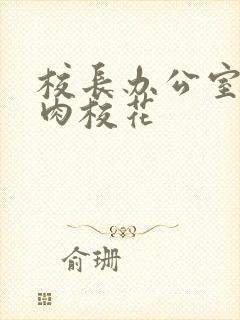 校长办公室里狂肉校花