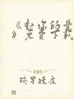 《对你的爱很美》免费下载