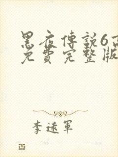 黑夜传说6高清免费完整版