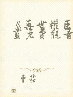 《再世权臣》漫画免费观看