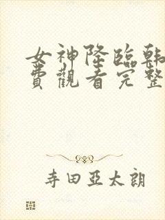 女神降临韩剧免费观看完整版