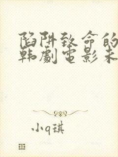 陷阱致命的诱惑韩剧电影未删减版