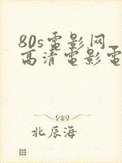 80s电影网_高清电影电视剧免费在线观看