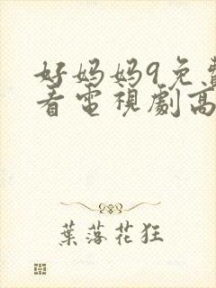 好妈妈9免费观看电视剧高清下载