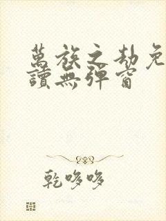 万族之劫免费阅读无弹窗