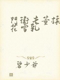 门卫老董揉捏校花雪乳封面