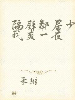 隔壁邻居少妇让我爽一夜