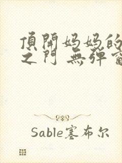 顶开妈妈的生命之门 无弹窗