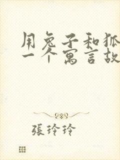 用兔子和狐狸编一个寓言故事