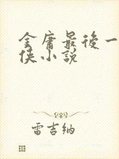 金庸最后一本武侠小说