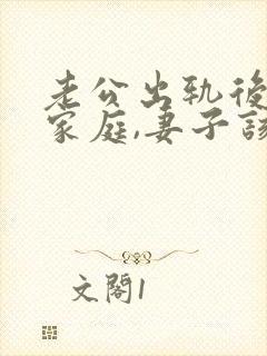 老公出轨后回归家庭,妻子该如何应对