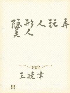 隐形人玩弄双性美人