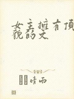 女主拥有顶级美貌的文