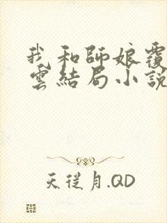 我和师娘覆雨翻云结局小说免费阅读