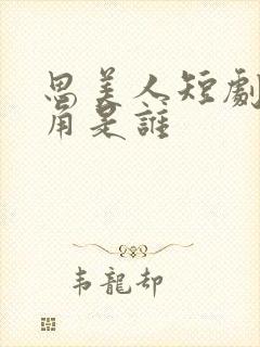 思美人短剧女主角是谁