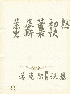 叶辰萧初然最快更新最快封面