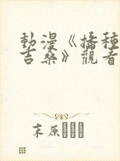 动漫《播种的欧吉桑》观看全集免费