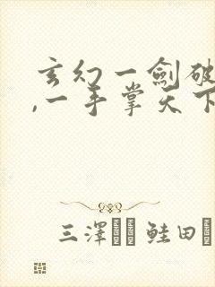 玄幻一剑破乾坤,一手掌天下完整版