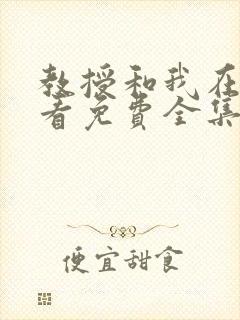 教授和我在线观看免费全集电视剧