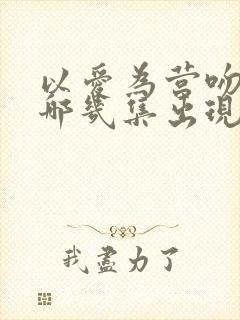 以爱为营吻戏都哪几集出现封面